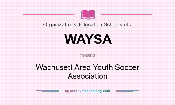 What does WAYSA mean? It stands for Wachusett Area Youth Soccer Association