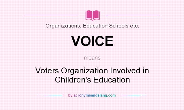 What does VOICE mean? It stands for Voters Organization Involved in Children`s Education