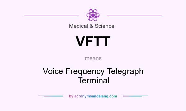 What does VFTT mean? It stands for Voice Frequency Telegraph Terminal