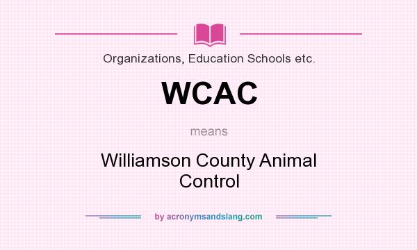 What does WCAC mean? It stands for Williamson County Animal Control