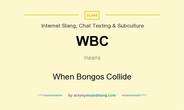 What does WBC mean? It stands for When Bongos Collide
