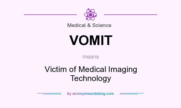 What does VOMIT mean? It stands for Victim of Medical Imaging Technology