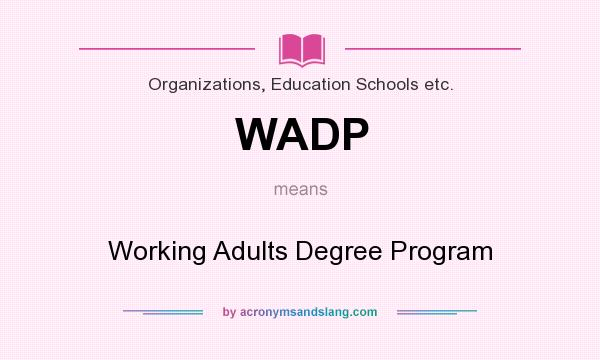 What does WADP mean? It stands for Working Adults Degree Program