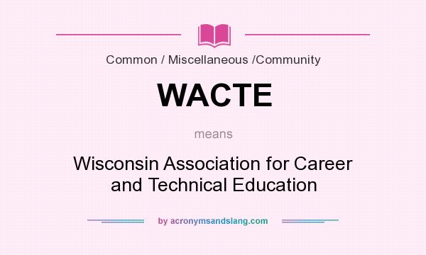 What does WACTE mean? It stands for Wisconsin Association for Career and Technical Education