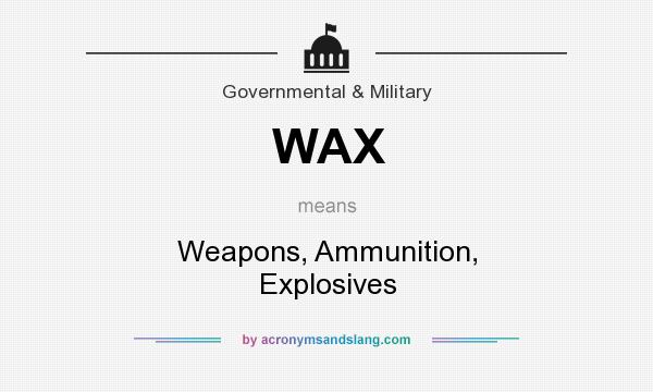 What does WAX mean? It stands for Weapons, Ammunition, Explosives