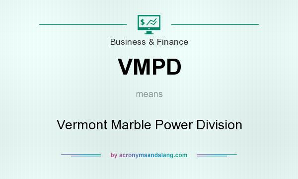 What does VMPD mean? It stands for Vermont Marble Power Division