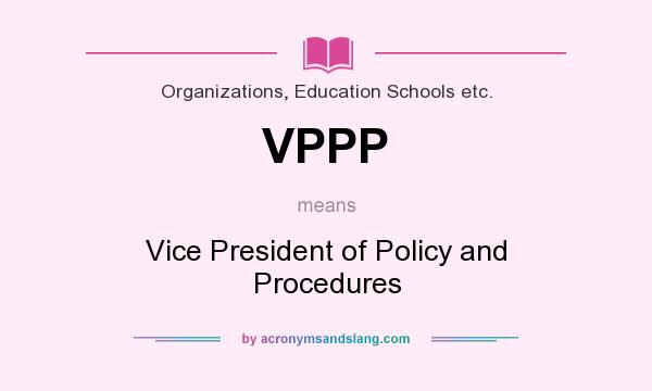 What does VPPP mean? It stands for Vice President of Policy and Procedures