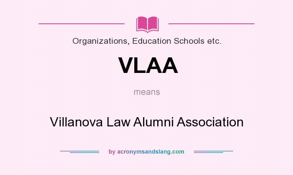 What does VLAA mean? It stands for Villanova Law Alumni Association