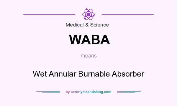 What does WABA mean? It stands for Wet Annular Burnable Absorber
