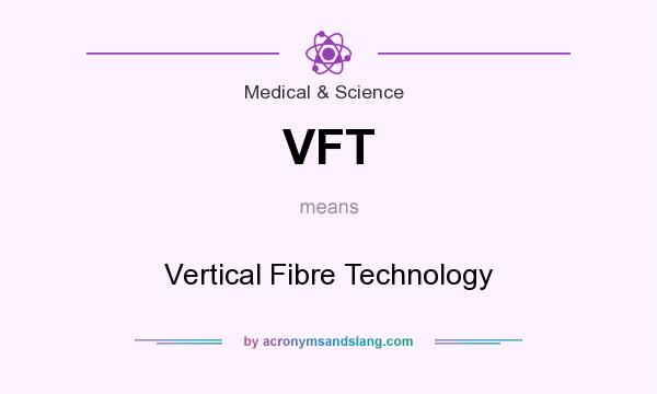 What does VFT mean? It stands for Vertical Fibre Technology