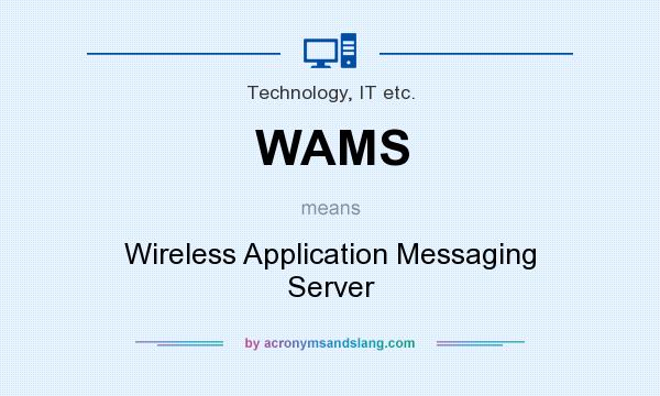 What does WAMS mean? It stands for Wireless Application Messaging Server