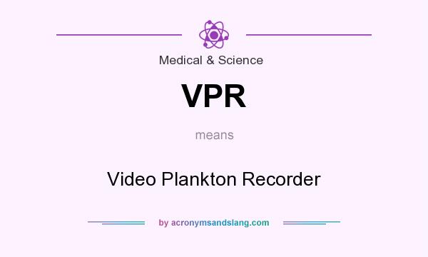 What does VPR mean? It stands for Video Plankton Recorder