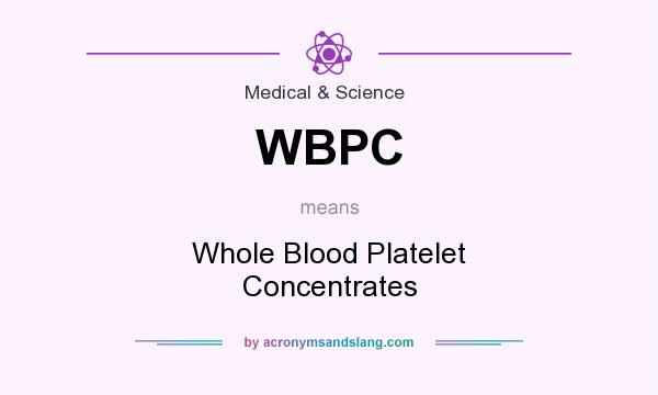 What does WBPC mean? It stands for Whole Blood Platelet Concentrates