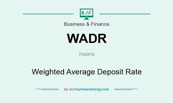 What does WADR mean? It stands for Weighted Average Deposit Rate