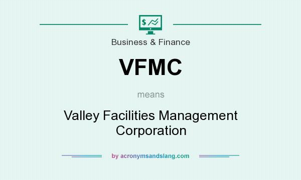 What does VFMC mean? It stands for Valley Facilities Management Corporation