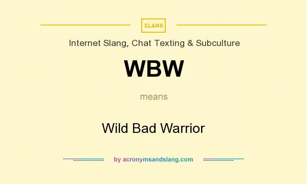 What does WBW mean? It stands for Wild Bad Warrior