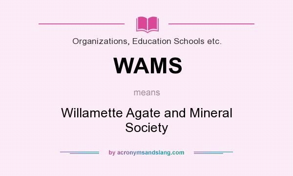 What does WAMS mean? It stands for Willamette Agate and Mineral Society