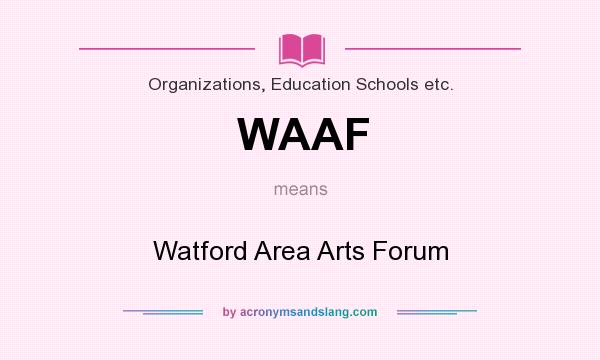 What does WAAF mean? It stands for Watford Area Arts Forum