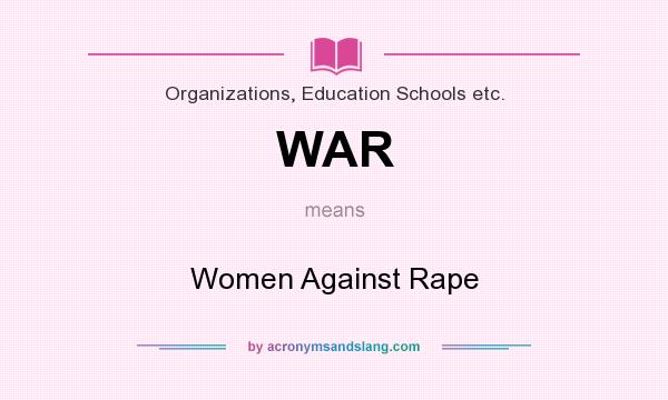 What does WAR mean? It stands for Women Against Rape