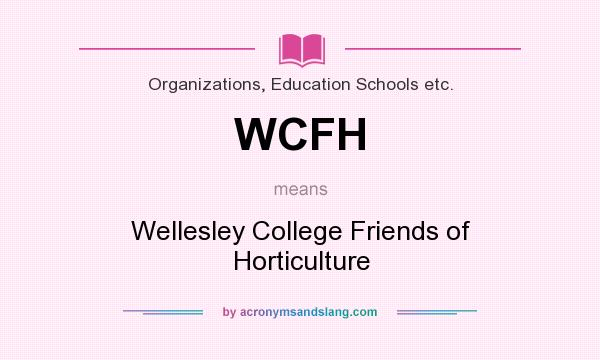 What does WCFH mean? It stands for Wellesley College Friends of Horticulture