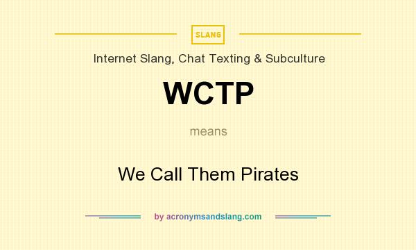 What does WCTP mean? It stands for We Call Them Pirates
