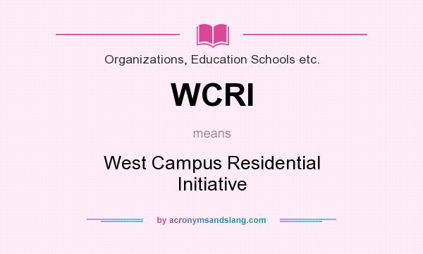 What does WCRI mean? It stands for West Campus Residential Initiative