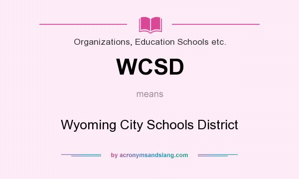 What does WCSD mean? It stands for Wyoming City Schools District