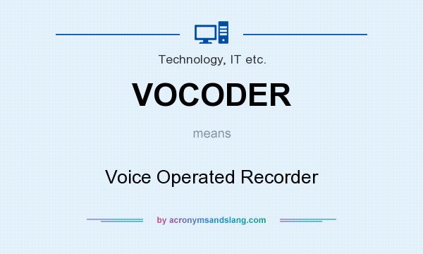 What does VOCODER mean? It stands for Voice Operated Recorder