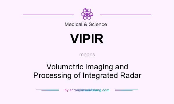 What does VIPIR mean? It stands for Volumetric Imaging and Processing of Integrated Radar
