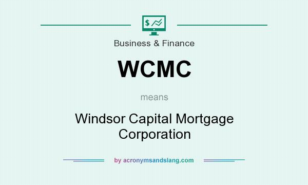 What does WCMC mean? It stands for Windsor Capital Mortgage Corporation