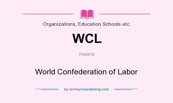 What does WCL mean? It stands for World Confederation of Labor