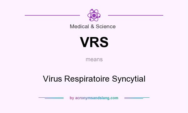 What does VRS mean? It stands for Virus Respiratoire Syncytial