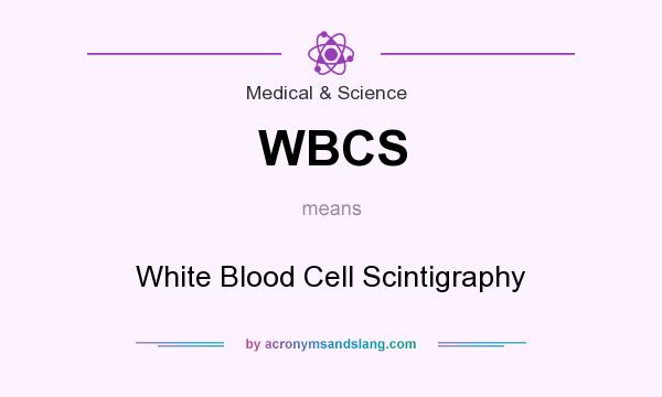 What does WBCS mean? It stands for White Blood Cell Scintigraphy