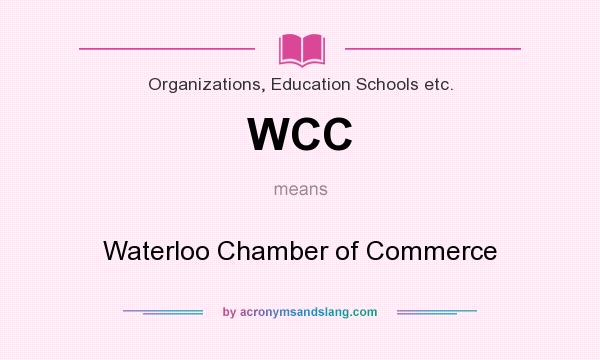 What does WCC mean? It stands for Waterloo Chamber of Commerce