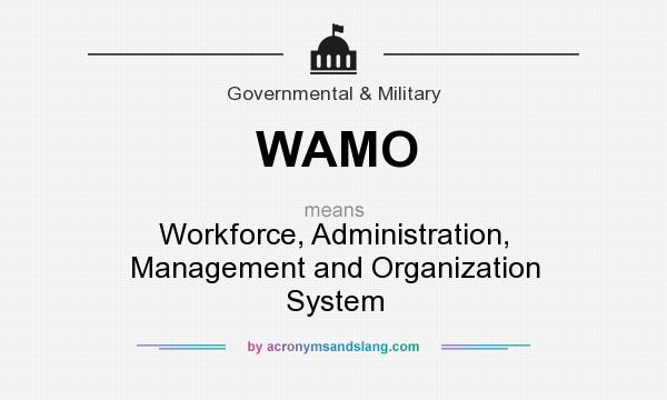 What does WAMO mean? It stands for Workforce, Administration, Management and Organization System