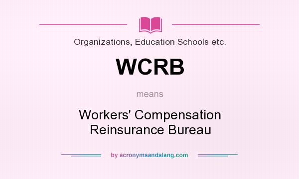 What does WCRB mean? It stands for Workers` Compensation Reinsurance Bureau
