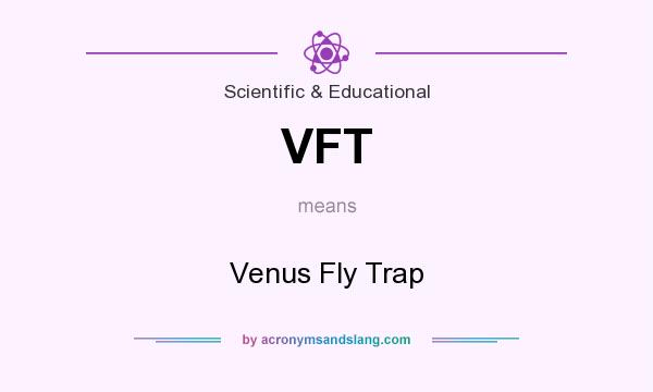 What does VFT mean? It stands for Venus Fly Trap