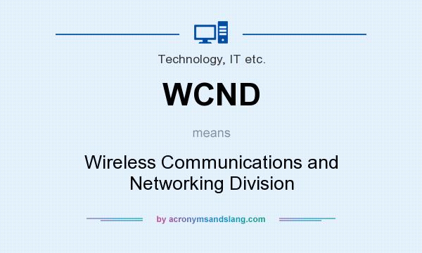 What does WCND mean? It stands for Wireless Communications and Networking Division