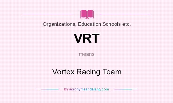 What does VRT mean? It stands for Vortex Racing Team