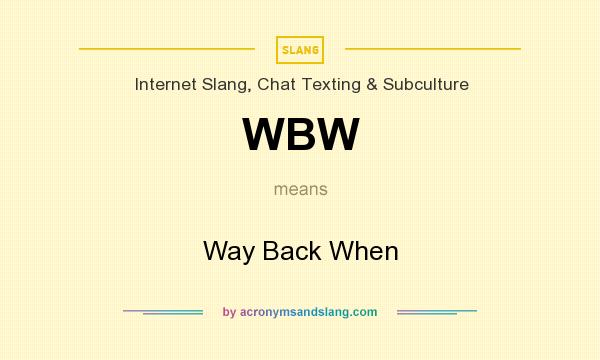 What does WBW mean? It stands for Way Back When