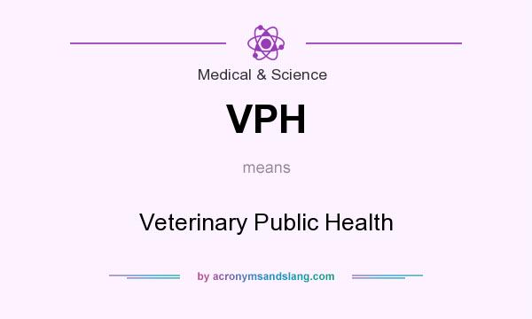 What does VPH mean? It stands for Veterinary Public Health