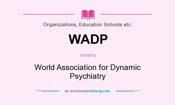 What does WADP mean? It stands for World Association for Dynamic Psychiatry