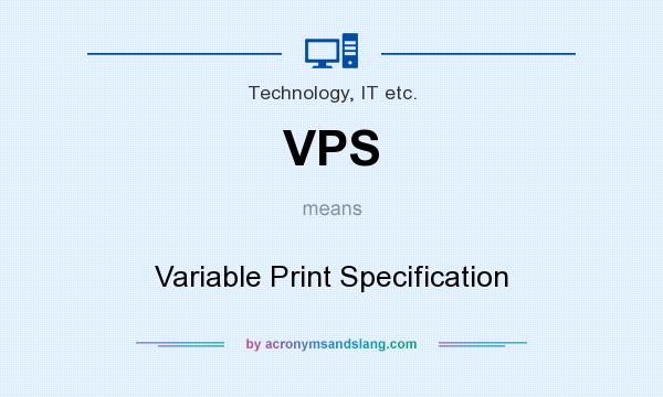 What does VPS mean? It stands for Variable Print Specification