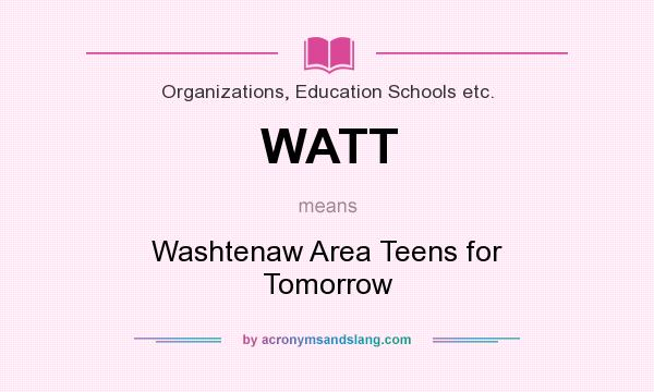 What does WATT mean? It stands for Washtenaw Area Teens for Tomorrow