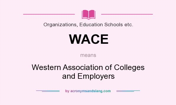 What does WACE mean? It stands for Western Association of Colleges and Employers