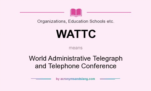 What does WATTC mean? It stands for World Administrative Telegraph and Telephone Conference