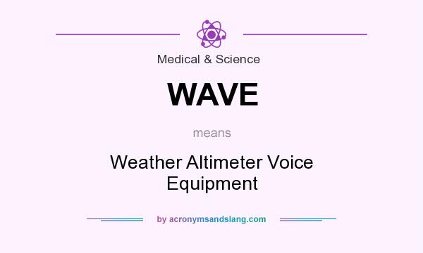 What does WAVE mean? It stands for Weather Altimeter Voice Equipment