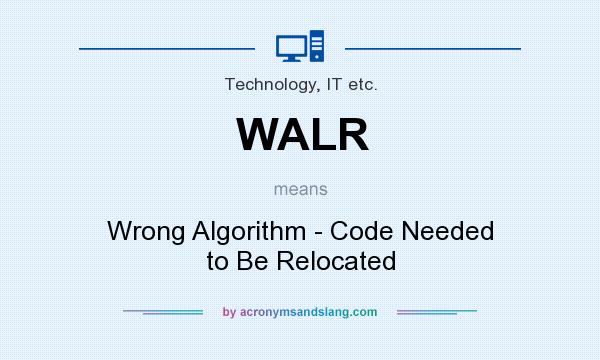 What does WALR mean? It stands for Wrong Algorithm - Code Needed to Be Relocated