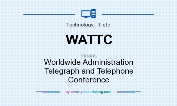 What does WATTC mean? It stands for Worldwide Administration Telegraph and Telephone Conference