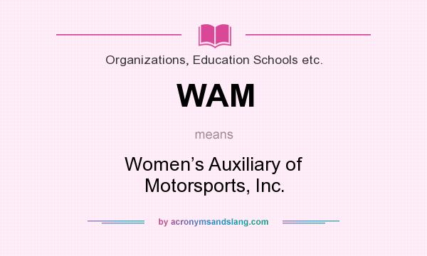 What does WAM mean? It stands for Women’s Auxiliary of Motorsports, Inc.